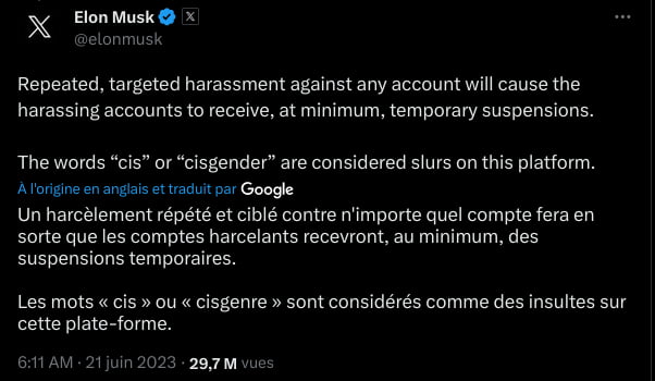 Tweet d’Elon Musk disant : “Repeated, targeted harassment against any account will cause the harassing accounts to receive, at minimum, temporary suspensions. The words “cis” or “cisgender” are considered slurs on this platform.”, qui peut se traduire par “Le harcèlement répété et ciblé à l’encontre d’un compte entraînera la suspension temporaire, au minimum, des comptes harceleurs. Les mots “cis” ou “cisgenre” sont considérés comme des insultes sur cette plateforme.