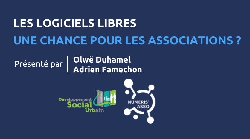 Les logiciels libres : une chance pour les associations ? Présenté par Olwë Duhamel et Adrien Famechon. En partenariat avec l'association Développement Social Urbain, et Numeris'asso.